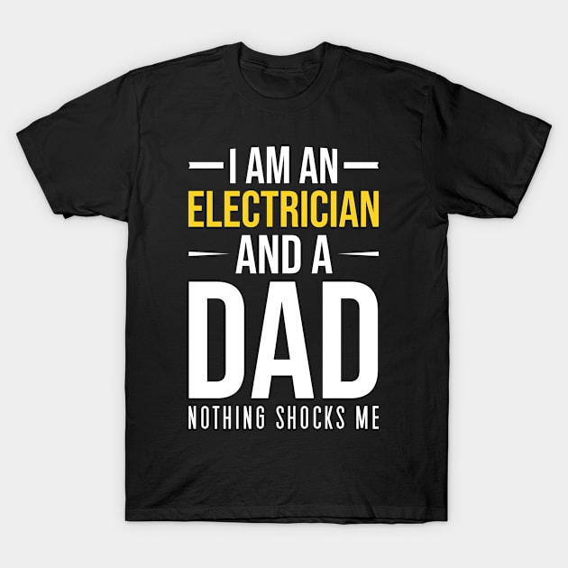 I Am An Electrician And A Dad Nothing Shocks Me, Funny Electrician Quote Gift For Dad T-Shirt by Justbeperfect